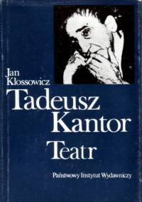 Tadeusz Kantor. Teatr - Jan Kłossowicz