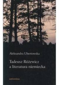 Tadeusz Różewicz a literatura niemiecka - Aleksandra Ubertowska