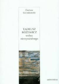 Tadeusz Różewicz wobec niewyrażalnego - Dariusz Szczukowski