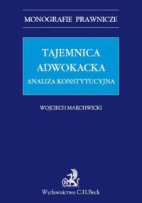 Tajemnica adwokacka. Analiza konstytucyjna - Marchwicki Wojciech