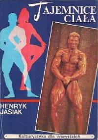 Tajemnice ciała. Kulturystyka dla wszystkich - Henryk Jasiak