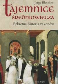 Tajemnice średniowiecza. Sekretna historia zakonów - Jorge Blaschke