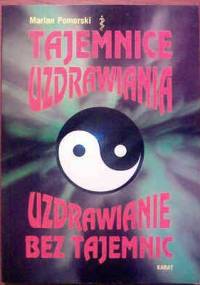 Tajemnice uzdrawiania. Uzdrawianie bez tajemnic - Marian Pomorski