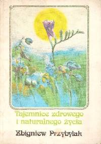 Tajemnice zdrowego i naturalnego życia - Zbigniew Przybylak