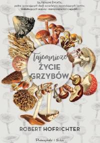 Tajemnicze życie grzybów - Robert Hofrichter