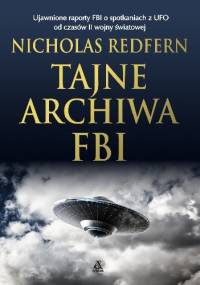 Tajne archiwa FBI. Ujawnione raporty FBI o spotkaniach z UFO od czasów II wojny światowej - Nicholas Redfern