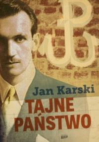 Tajne państwo. Opowieść o polskim Podziemiu - Jan Karski