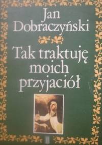 Tak traktuję moich przyjaciół - Jan Dobraczyński