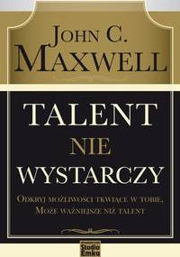 Talent nie wystarczy - John Calvin Maxwell