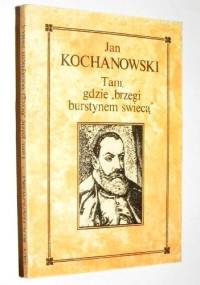 Tam, gdzie "brzegi burstynem świecą" - Jan Kochanowski