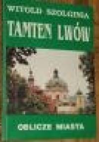 Tamten Lwów. T. 1, Oblicze miasta - Witold Szolginia