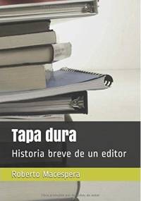 Tapa dura: Historia breve de un editor - Roberto Macespera
