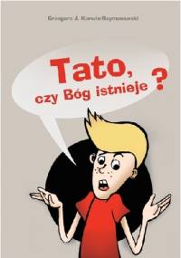 Tato, czy Bóg istnieje? - Grzegorz J. Korwin-Szymanowski, Malwa Kocot