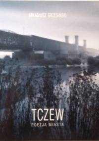 Tczew. Poezja miasta - Arkadiusz Grzesiński