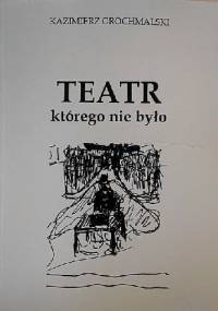 Teatr, którego nie było - Kazimierz Grochmalski