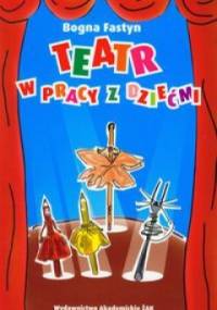 Teatr w pracy z dziećmi - Bogna Fastyn