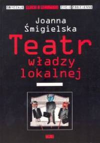 Teatr władzy lokalnej - Joanna Śmigielska