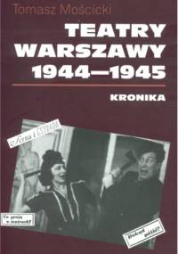 Teatry Warszawy 1944 – 1945 - Tomasz Mościcki