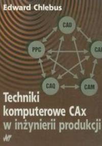 Technika komputerowa CAx w inżynierii produkcji - Edward Chlebus
