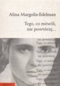 Tego, co mówili, nie powtórzę... - Alina Margolis-Edelman