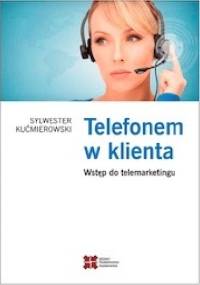Telefonem w Klienta. Wstęp do telemarketingu - Sylwester Kućmierowski