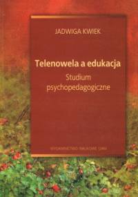 Telenowela a edukacja. Studium psychopedagogiczne - Jadwiga Kwiek