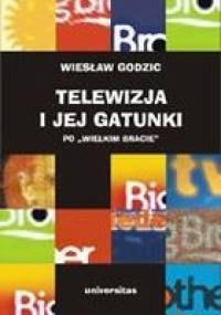 Telewizja i Jej Gatunki po "Wielkim Bracie" - Wiesław Godzic