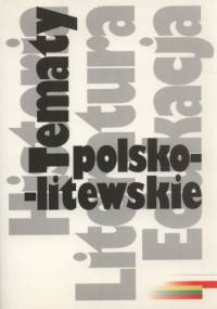Tematy polsko-litewskie. Historia literatura edukacja - praca zbiorowa
