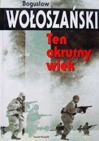 Ten okrutny wiek - Bogusław Wołoszański
