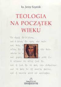 Teologia na początek wieku - Jerzy Szymik