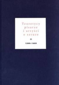 Teoretycy, pisarze i artyści o sztuce 1500-1600 - Jan Białostocki
