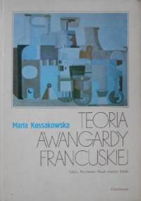Teoria awangardy francuskiej. Puryzm i jego twórcy - Maria Kossakowska