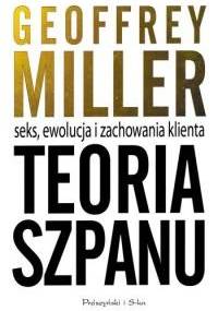 Teoria szpanu. Seks, ewolucja i zachowania klienta - Geoffrey Miller