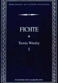 Teoria wiedzy. T. 1 - Johann Gottlieb Fichte