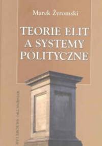 Teorie elit a systemy polityczne - Marek Żyromski