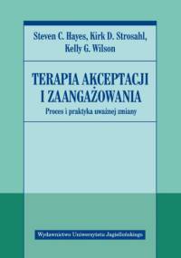 Terapia akceptacji i zaangażowania. Proces i praktyka uważnej zmiany