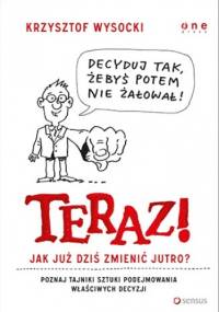 Teraz! Jak już dziś zmienić jutro? - Krzysztof Wysocki