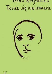 Teraz się nie umiera - Irena Krzywicka