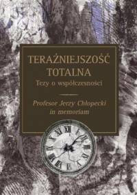 Teraźniejszość totalna Tezy o współczesności - Rozmus Andrzej
