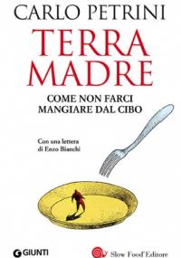 Terra Madre. Come non farci mangiare dal cibo. - Carlo Petrini