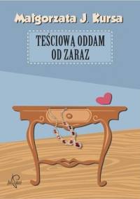 Teściową oddam od zaraz - Małgorzata J. Kursa