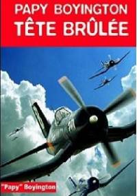 Tête brûlée : Ma véritable histoire - Gregory Boyington