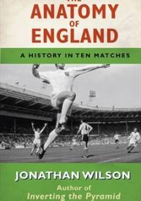 The Anatomy of England - Jonathan Wilson