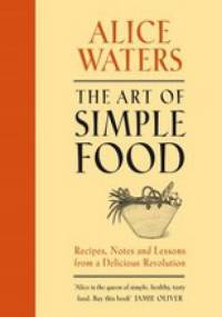 The Art of Simple Food - Alice Waters
