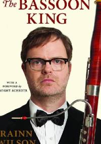 The Bassoon King: My Life in Art, Faith, and Idiocy - Rainn Wilson