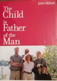 The Child is the Father of the Man. How Humans Learn and Why - John Abbott