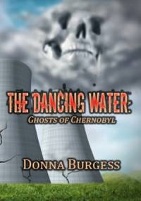 The Dancing Water: Ghosts of Chernobyl - Donna Burgess