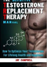 The Definitive Testosterone Replacement Therapy Manual - Jay Campbell