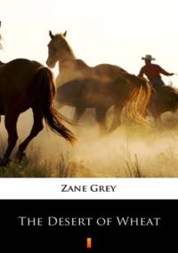 The Desert of Wheat - Zane Grey