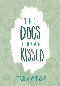 The Dogs I Have Kissed - Trista Mateer
